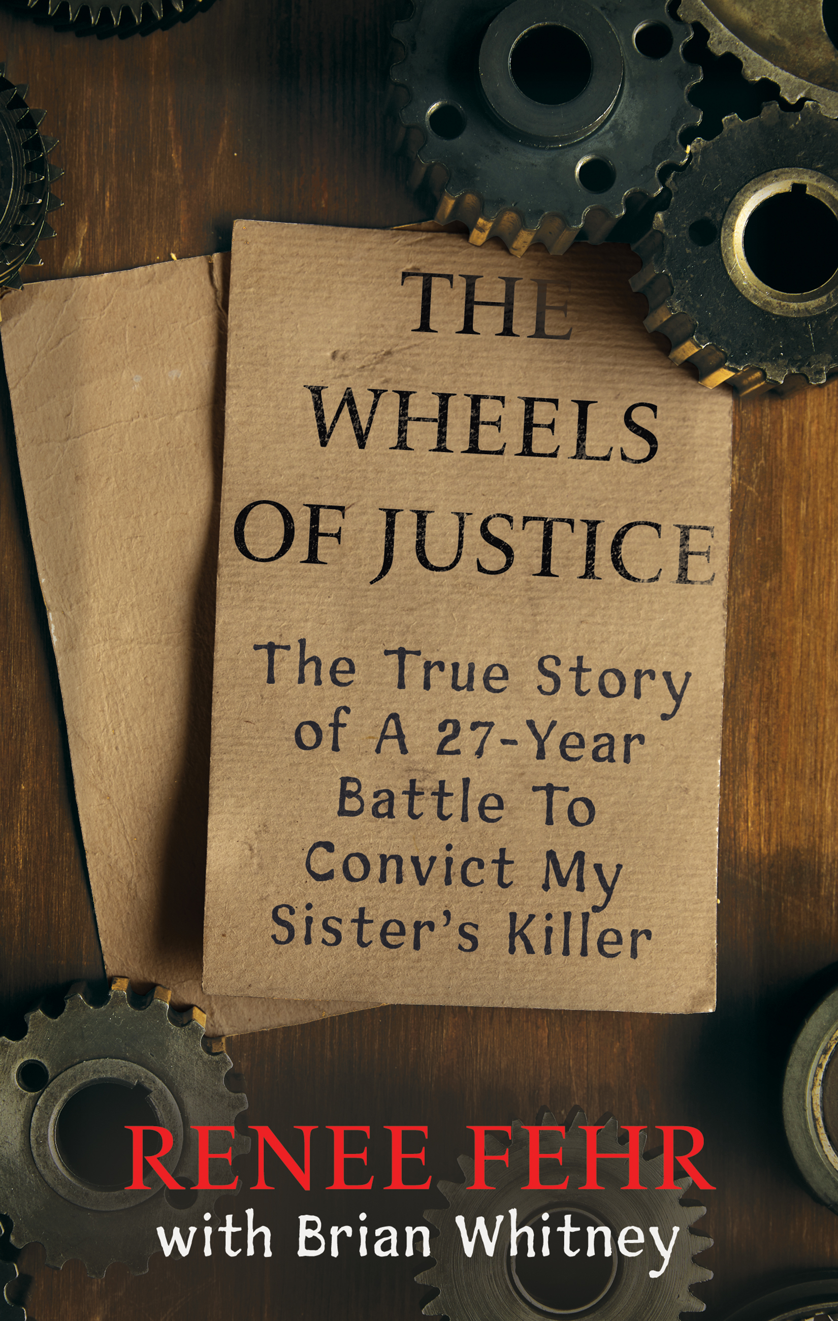 The Wheels of Justice: The True Story Of A 27-Year Battle To Convict My Sister's Killer (Kindle Edition)