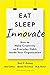 Eat, Sleep, Innovate: How to Make Creativity an Everyday Habit Inside Your Organization