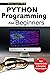 PYTHON PROGRAMMING FOR BEGINNERS: The Ultimate Beginner's Guide to Learning Python, Even If You're Completely New to Programming, Complete with Hands-On Projects Examples
