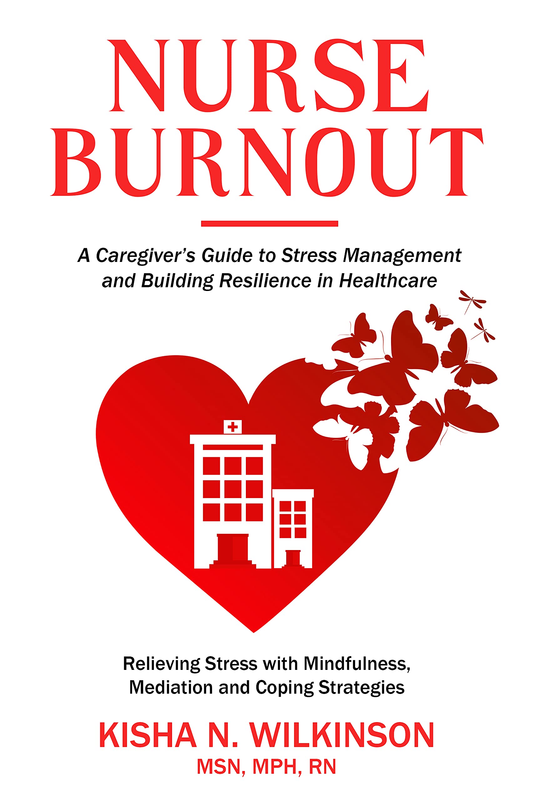 Nurse Burnout: A Caregiver’s Guide to Stress Management and Building Resilience in Healthcare: Relieving Stress with Mindfulness, Meditation, and Coping Strategies (Kindle Edition)