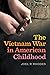 The Vietnam War in American Childhood (Children, Youth, and War Book 1)