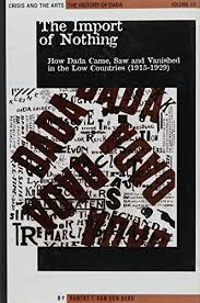 The Import of Nothing: How Dada Came, Saw and Vanished in the low countries (1915- 1929)