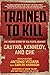 Trained to Kill: The Inside Story of CIA Plots against Castro, Kennedy, and Che
