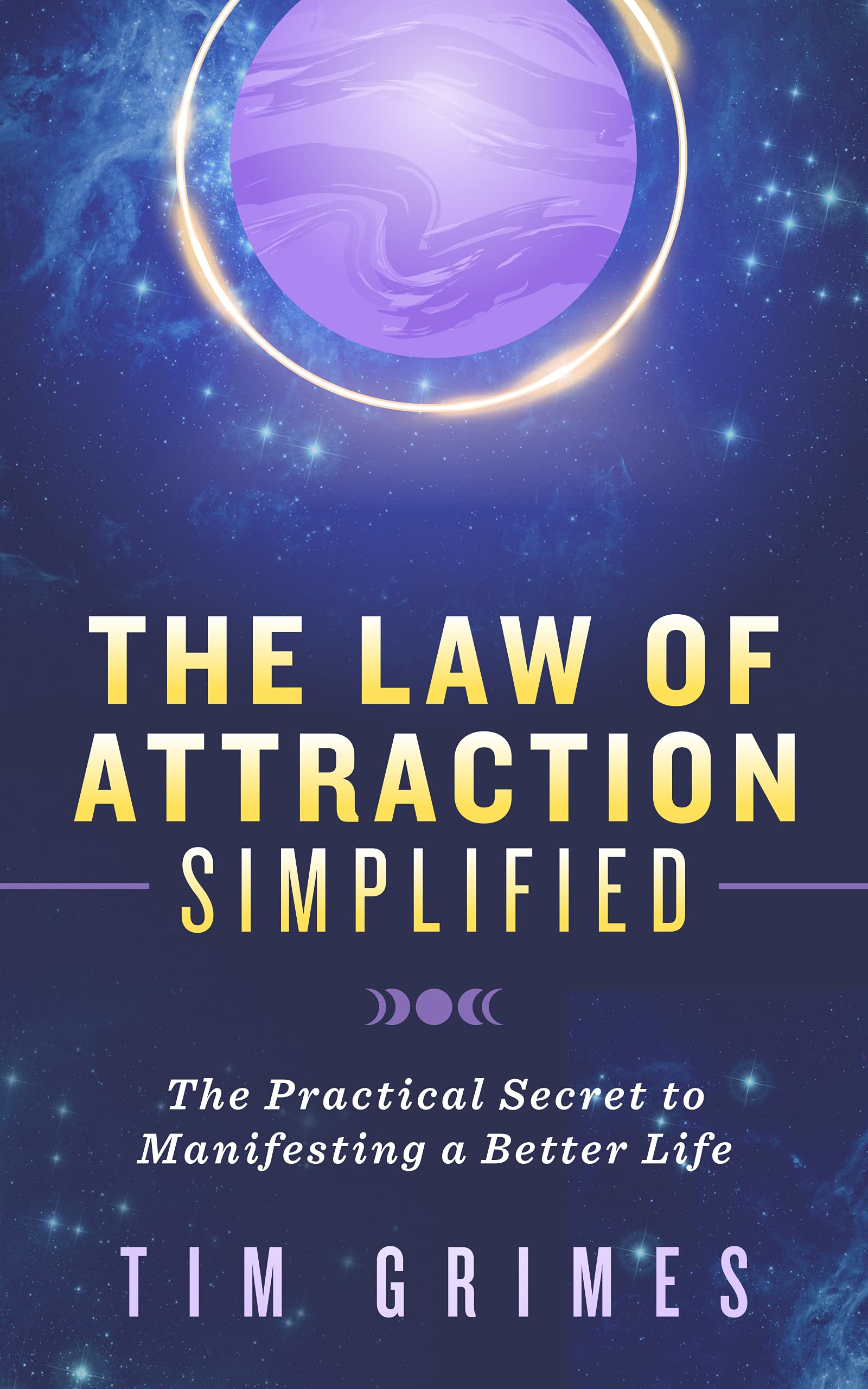 The Law of Attraction Simplified: The Practical Secret to Manifesting a Better Life (Kindle Edition)
