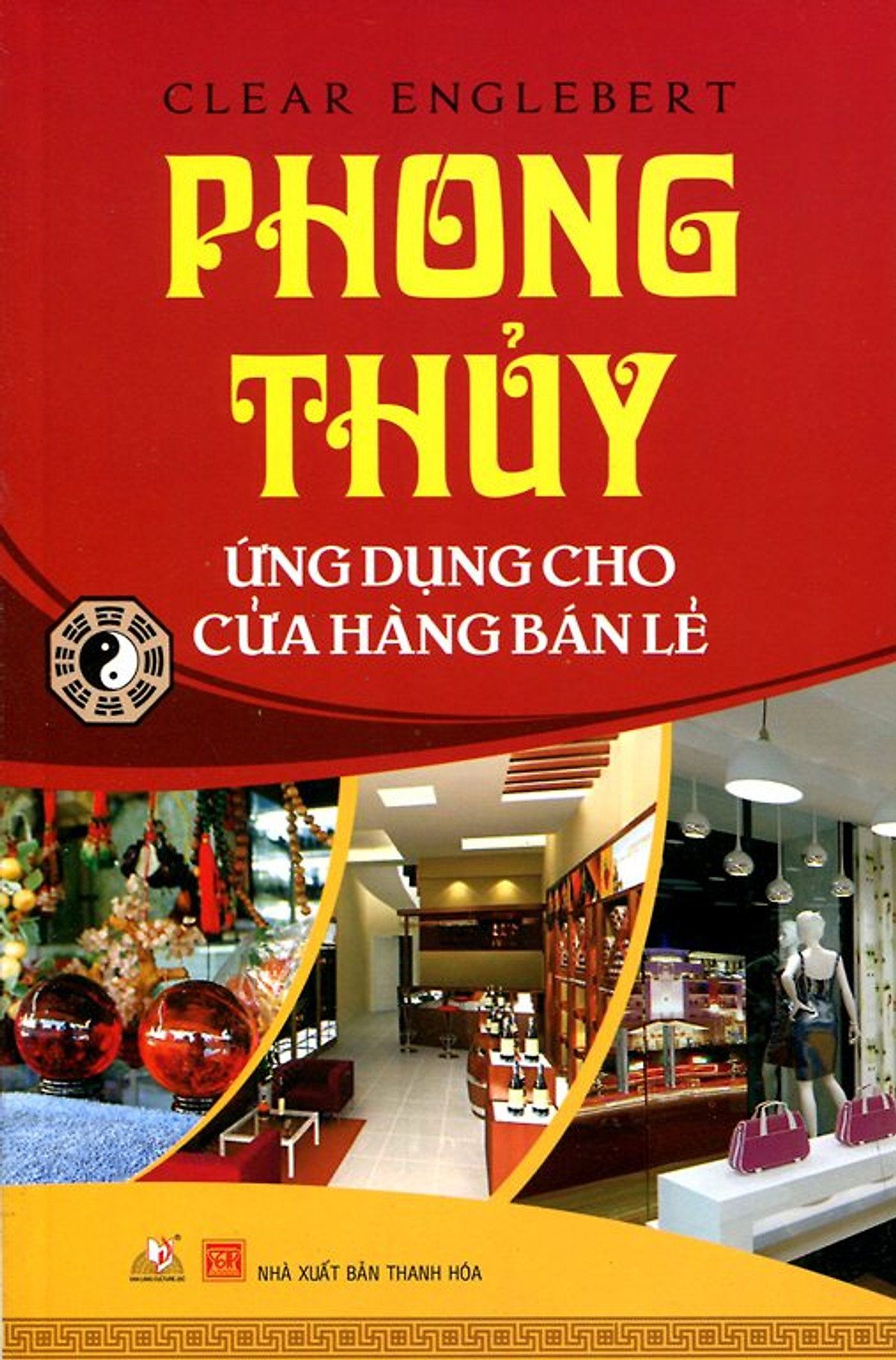 Phong thủy ứng dụng cho cửa hàng bán lẻ : kết hợp quy luật phong thủy với bí quyết kinh doanh