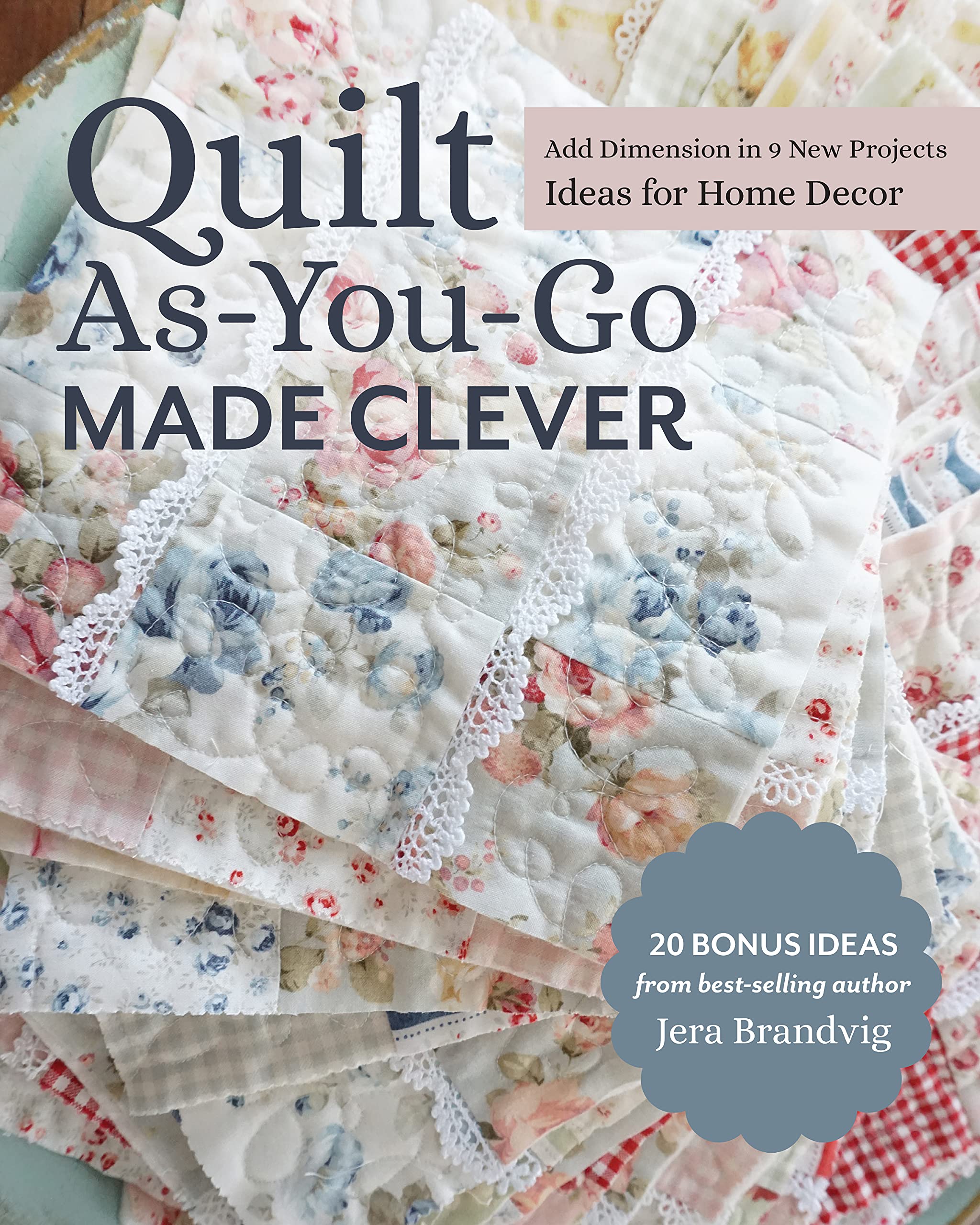 Quilt As-You-Go Made Clever: Add Dimension in 9 New Projects; Ideas for Home Decor (Kindle Edition)