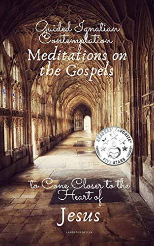 Guided Ignatian Contemplation: Meditations on the Gospels to Come Closer to the Heart of Jesus