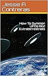 How To Summon UFOs And Extraterrestrials