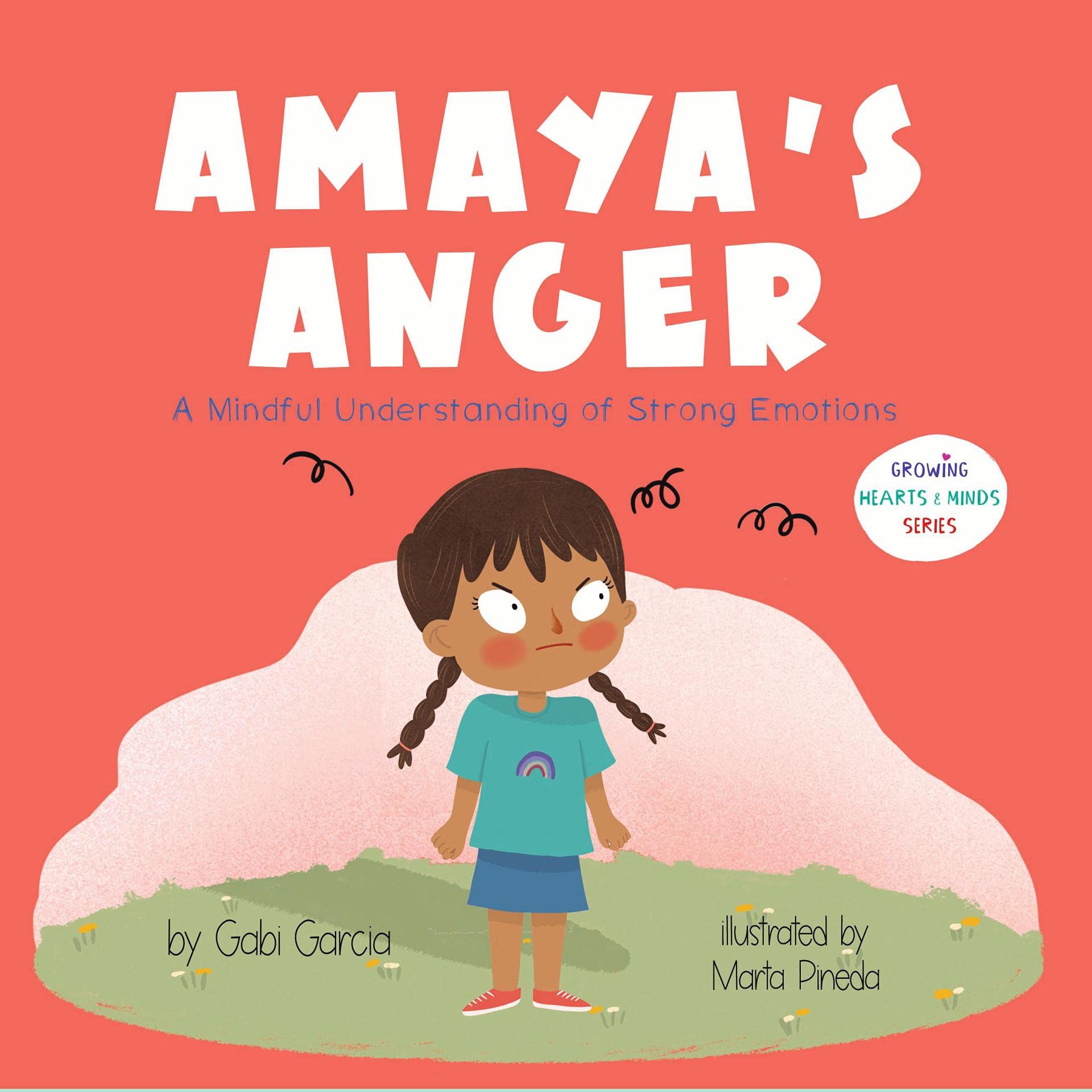 Amaya's Anger: A Mindful Understanding of Strong Emotions (Growing Heart & Minds)