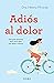 Adiós al dolor: Una guía pr...