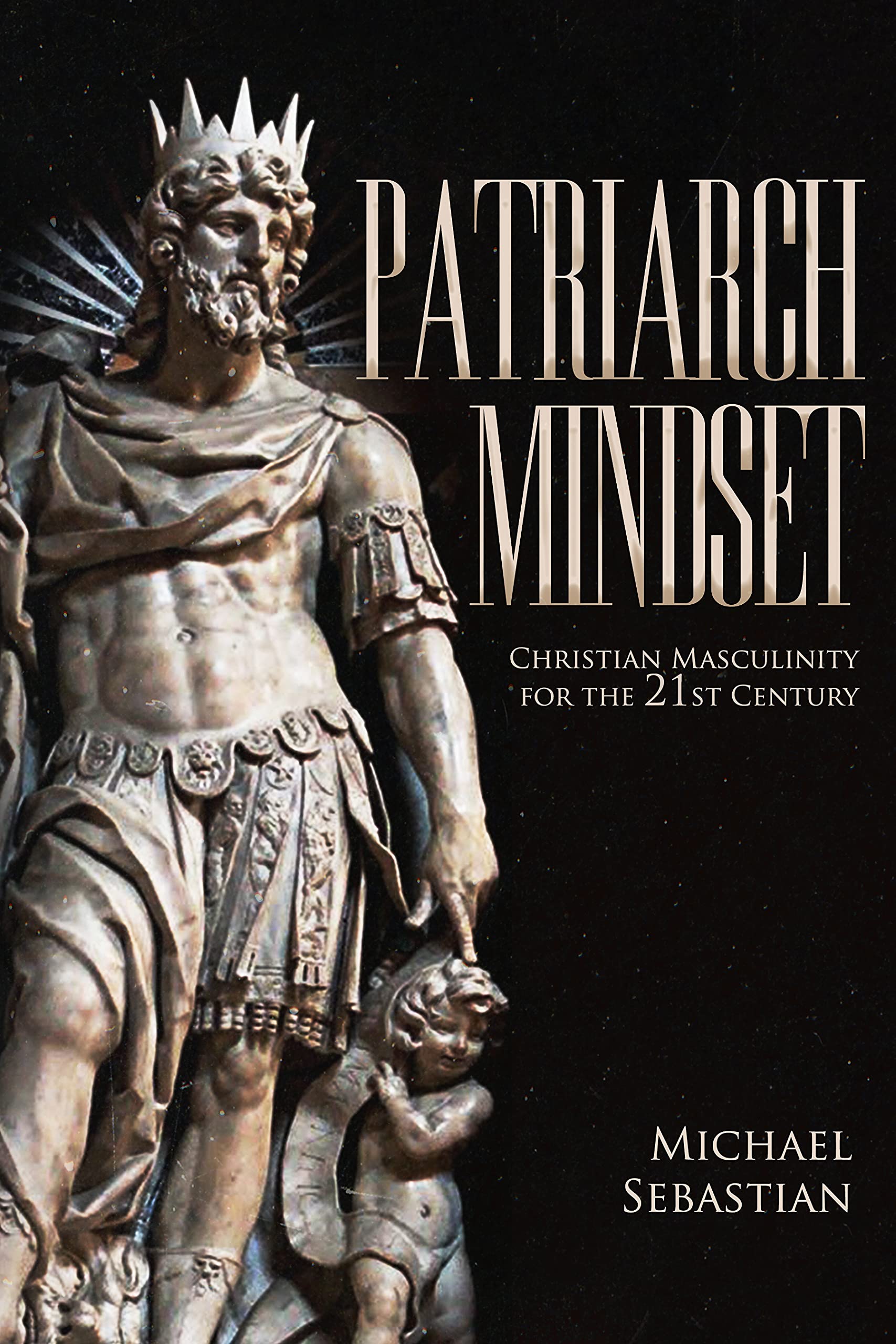 Patriarch Mindset: Christian Masculinity for the 21st Century (Kindle Edition)