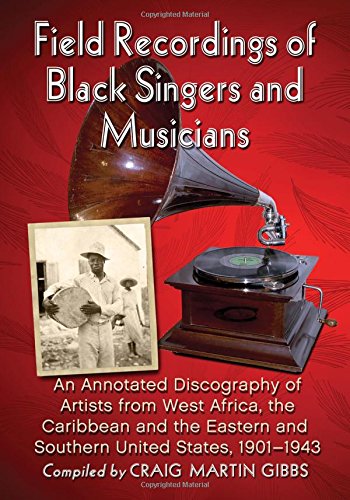 Field Recordings of Black Singers and Musicians: An Annotated Discography of Artists from West Africa, the Caribbean and the Eastern and Southern United States, 1901-1943 (Paperback)