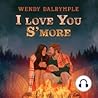 I Love You S’more by Wendy Dalrymple