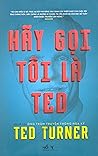 Hãy gọi tôi là Ted_ Hồi ký của ông trùm truyền thông hoa kỳ Ted Turner