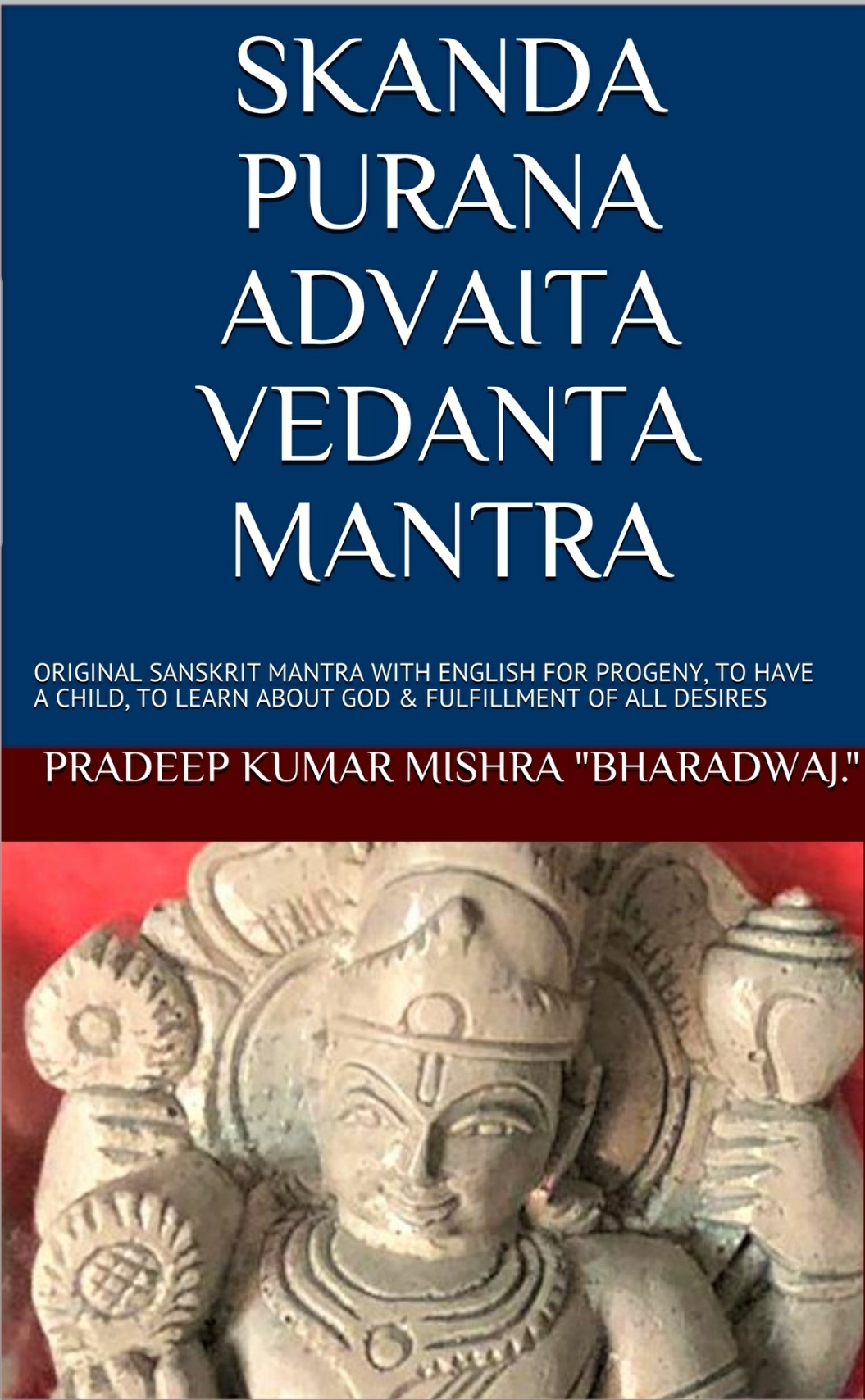 SKANDA PURANA ADVAITA VEDANTA MANTRA: ORIGINAL SANSKRIT MANTRA WITH ENGLISH FOR PROGENY, TO HAVE A CHILD, TO LEARN ABOUT GOD & FULFILLMENT OF ALL DESIRES