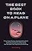 The Best Book to Read on a Plane: Funny Travel Stories, Interesting Facts About Airplanes and Airports, Bizarre Laws, and Customs From Around the World That Will Make Your Flight More Entertaining
