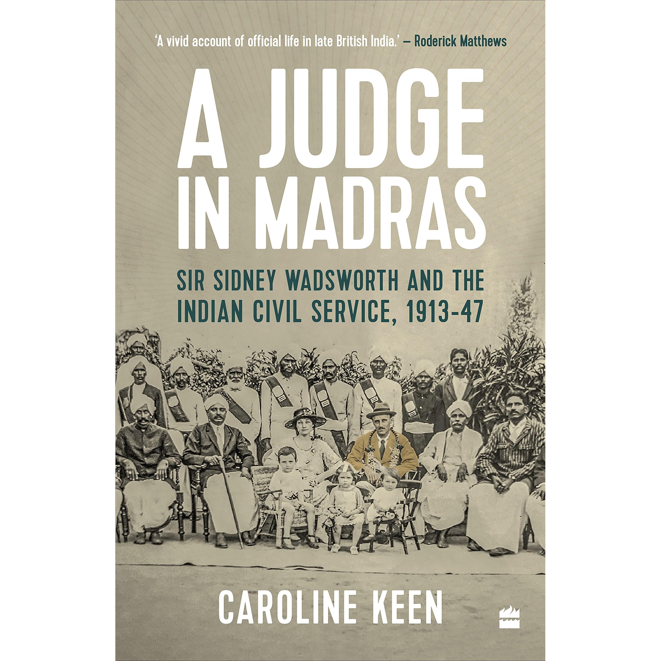 A Judge in Madras: Sir Sidney Wadsworth and the Indian Civil Service,  1913-1947 by Caroline Keen