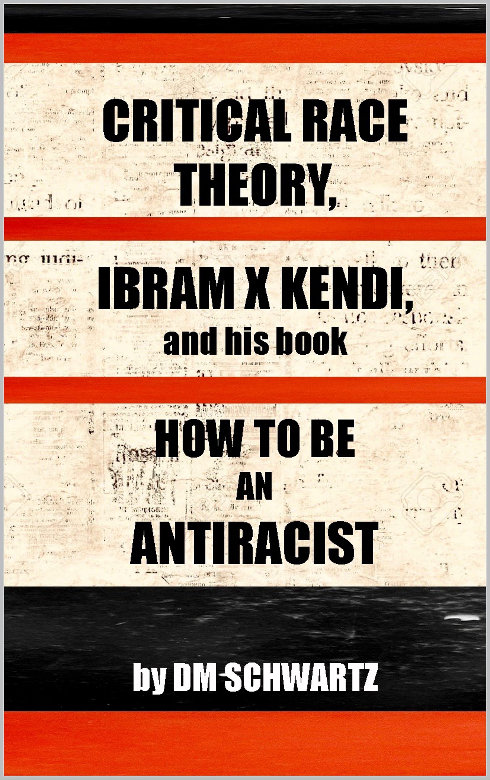 Critical Race Theory, Ibram X. Kendi and his Book How to be an Antiracist (Kindle Edition)