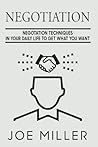 Negotiation: Negotiation Techniques In Your Daily Life To Get What You Want