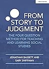 From Story to Judgment: The Four Question Method for Teaching and Learning Social Studies From Story to Judgment: The Four Question Method for Teaching and Learning Social Studies