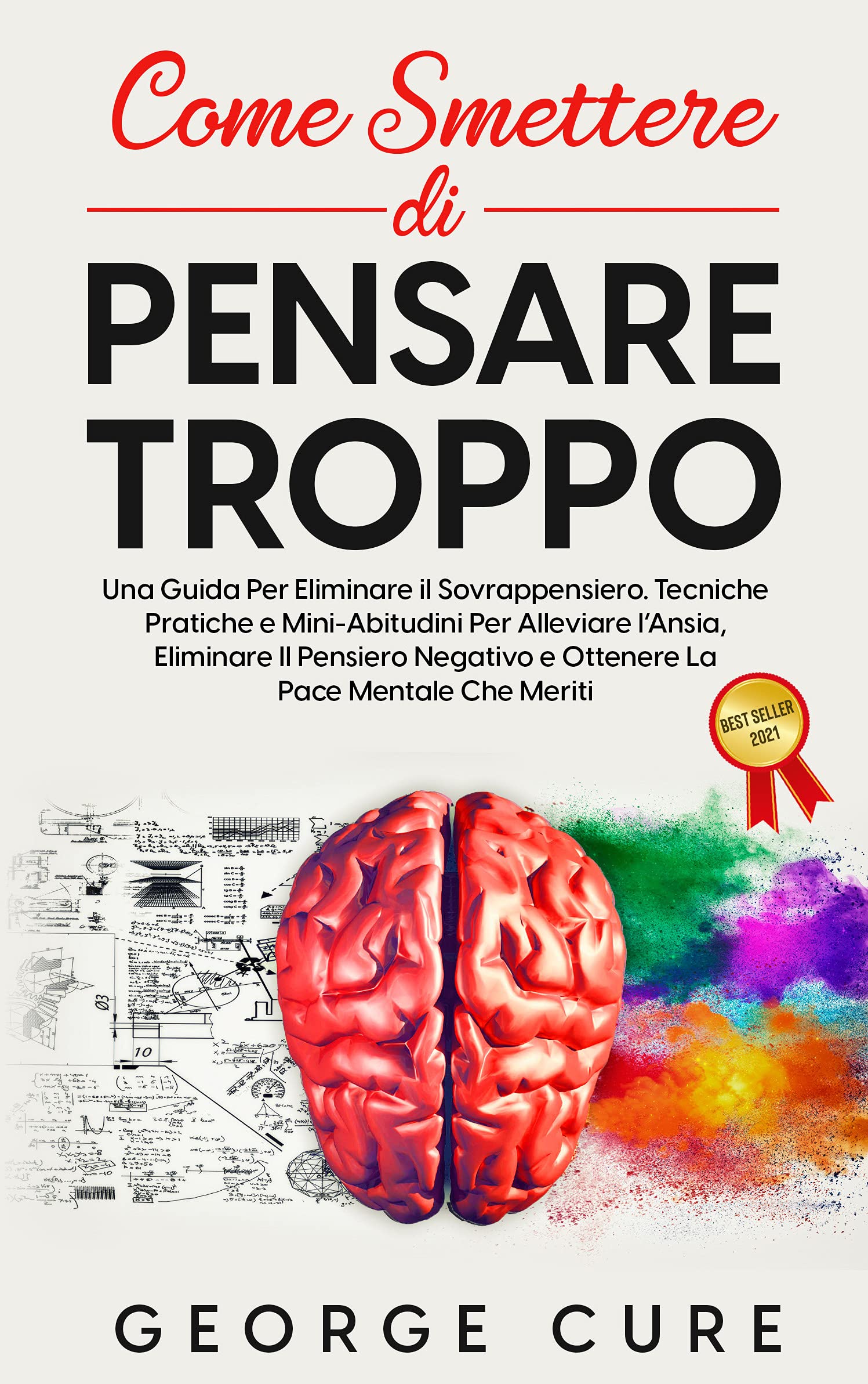 Come Smettere di Pensare Troppo : Una Guida Per Eliminare Il Sovrappensiero. Tecniche Pratiche e Mini-Abitudini Per Alleviare l’Ansia, Eliminare Il Pensiero ... e Ottenere La Pace Mentale (Italian Edition)