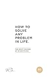 How To Solve Any Problem In Life: The Root Causes Of Everything How To Solve Any Problem In Life: The Root Causes Of Everything