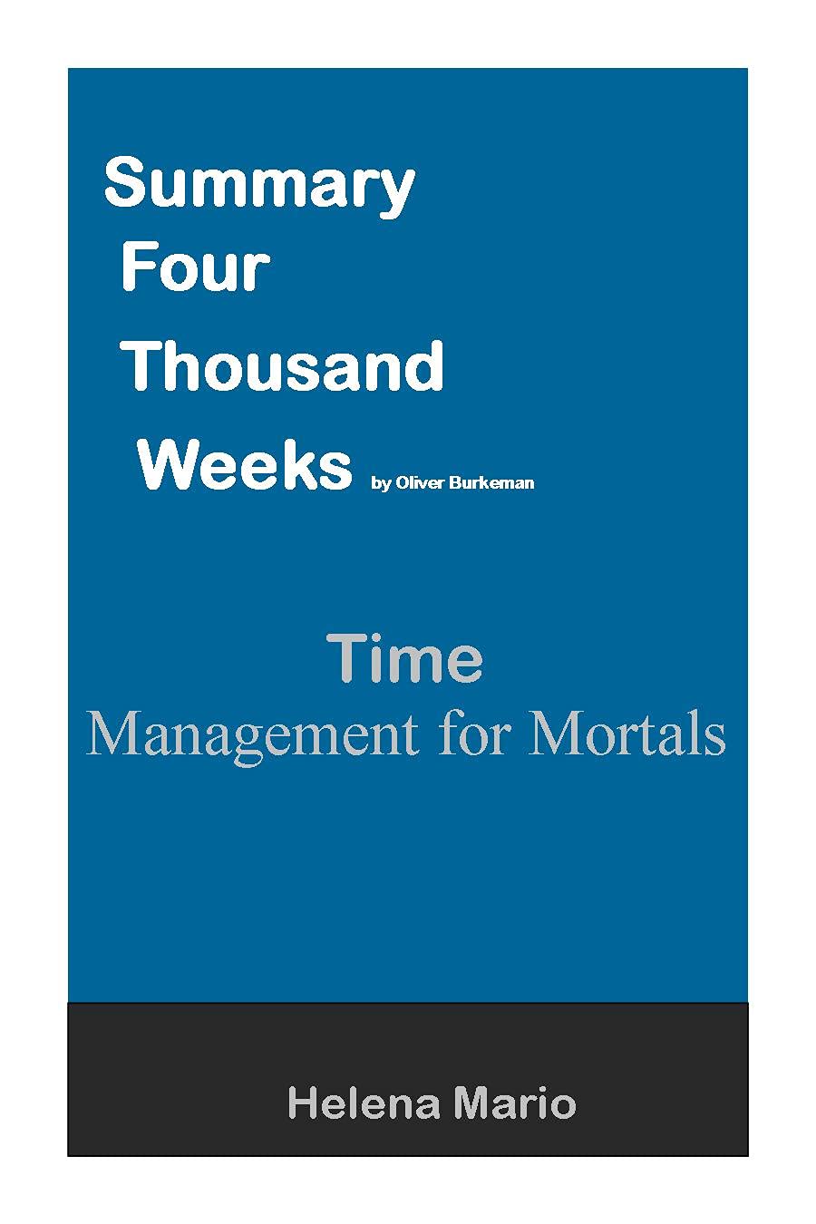 Summary Four Thousand Weeks by Oliver Burkeman: Time Management for Mortals (Kindle Edition)