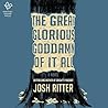 The Great Glorious Goddamn of It All by Josh Ritter