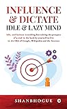 Book cover for Influence & Dictate Idle and Lazy Mind : Idle, and laziness is nothing but raising the prospect of a stab in the back by yourself to live in the ERA of Google, Wikipedia and the Internet