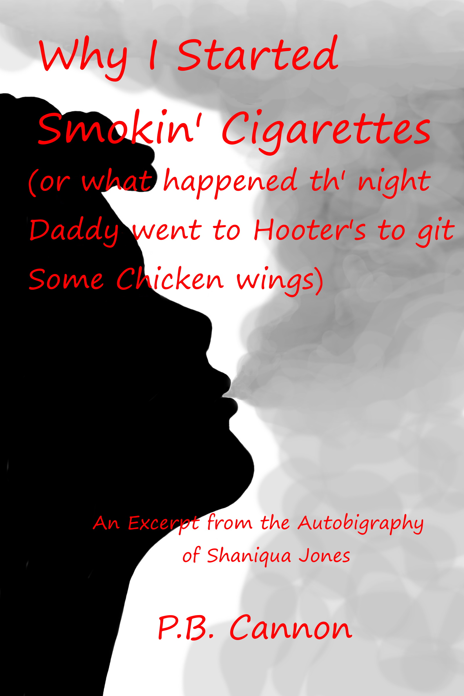 Why I Started Smokin' Cigarettes (or what happened th' night Daddy went to Hooter's to git some chicken wings): An Excerpt from the Autobiography of Shaniqua Jones
