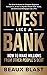 Invest Like a Bank: How to ...
