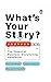 What's Your Story?: The Ess...