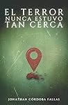 EL TERROR NUNCA ESTUVO TAN CERCA by Jonathan Cordoba