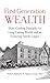 First Generation Wealth: Three Guiding Principles for Long-Lasting Wealth and an Enduring Family Legacy
