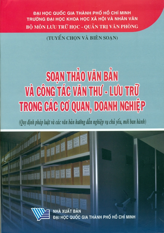 Soạn thảo văn bản và công tác văn thư - lưu trữ trong các cơ quan, doanh nghiệp (Quy định pháp luật và các văn bản hướng dẫn nghiệp vụ chủ yếu, mới ban hành)