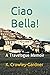 Ciao Bella!: A Travelogue M...