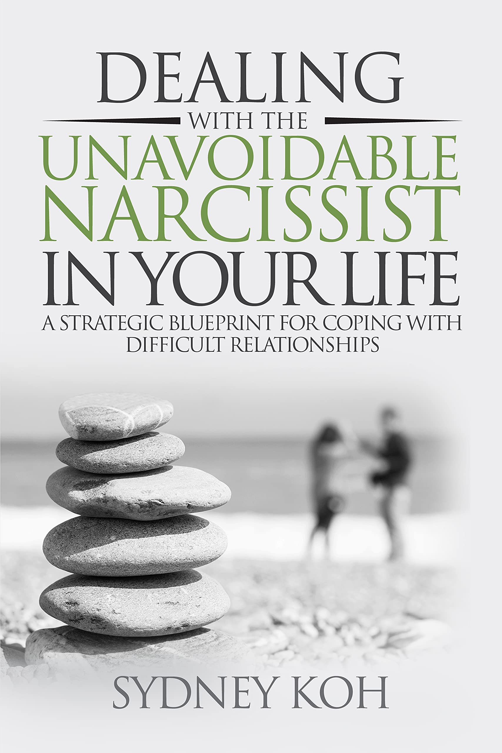 Dealing with the Unavoidable Narcissist in Your Life: A Strategic Blueprint for Coping with Difficult Relationships (From Scars to Strength Series)