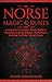 Norse Magic & Runes: A Guide To The Magic, Rituals, Spells & Meanings of Norse Magick, Mythology & Reading The Elder Futhark Runes