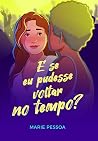 E se eu pudesse voltar no tempo? by Marie Pessoa