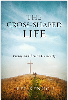 The Cross-Shaped Life: Taking on Christ's Humanity