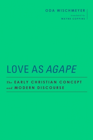 Love as "Agape": The Early Christian Concept and Modern Discourse (Baylor-Mohr Siebeck Studies in Early Christianity)