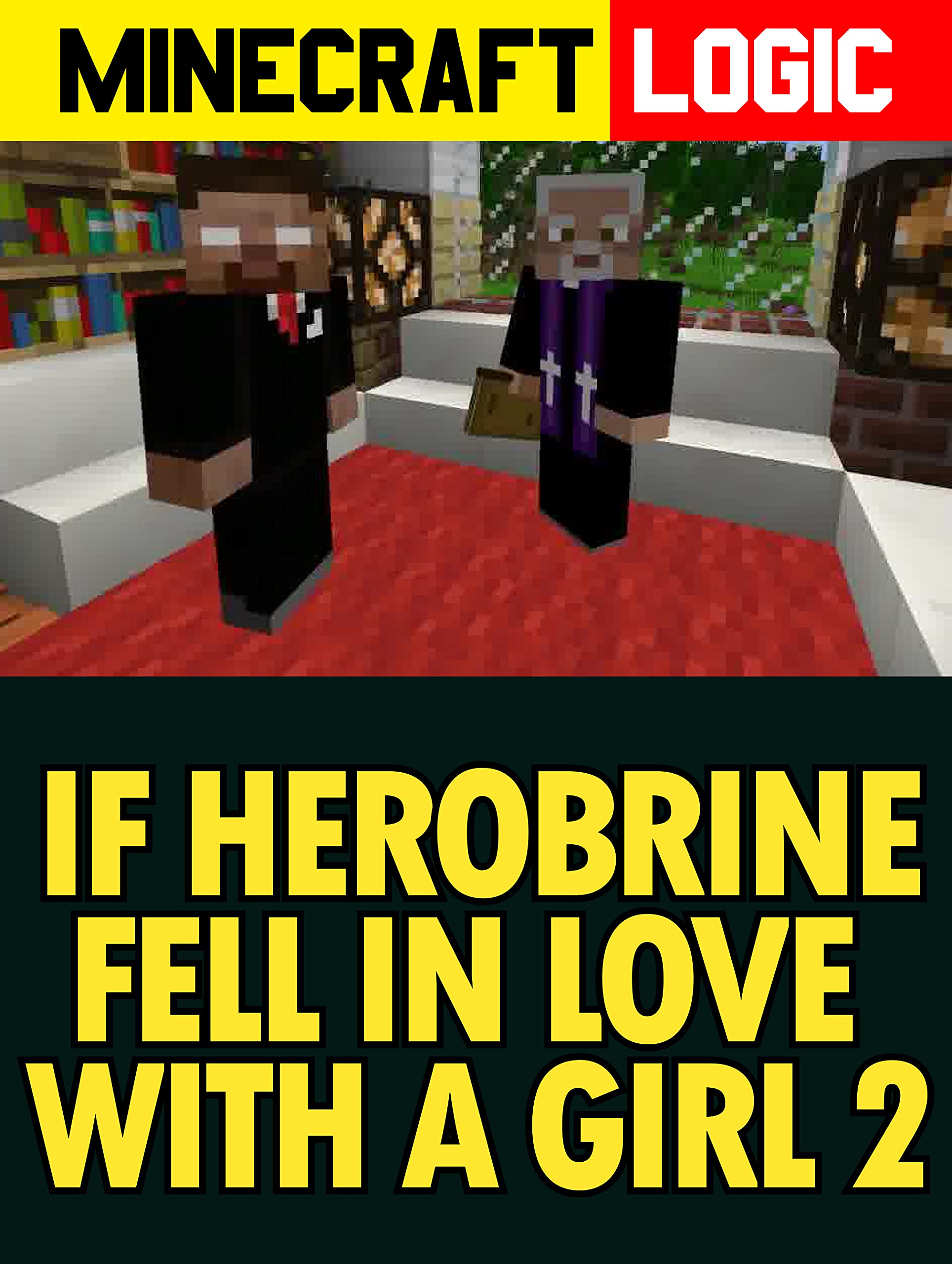 Minecraft Logic: If Herobrine Fell In Love With A Girl Part 2 (Kindle Edition)