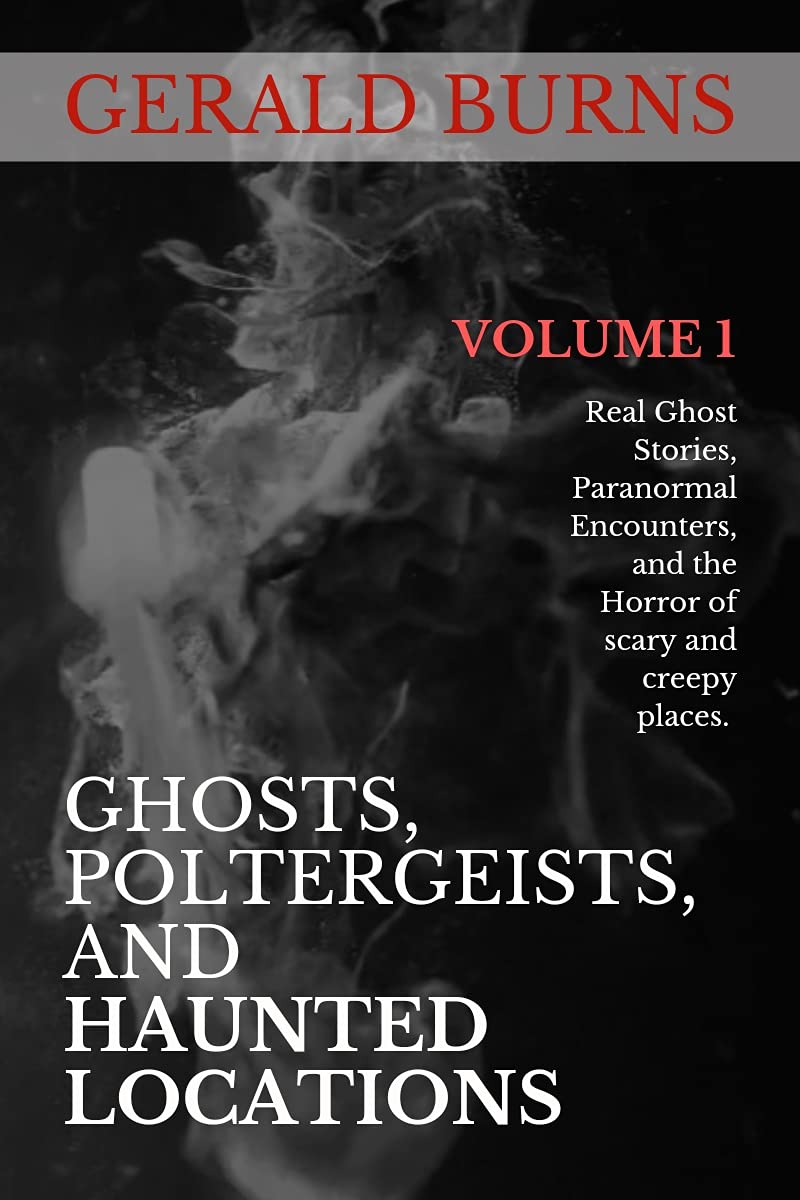 Ghosts, Poltergeists, and Haunted Locations (Volume 1): Real Ghost Stories, Paranormal Encounters and the Horror of Scary and Creepy Places (Ghosts, Poltergeists and Haunted Locations)