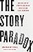 The Story Paradox by Jonathan Gottschall The Story Paradox by Jonathan Gottschall