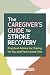 The Caregiver's Guide to Stroke Recovery: Practical Advice for Caring for You and Your Loved One (Caregiver's Guides)