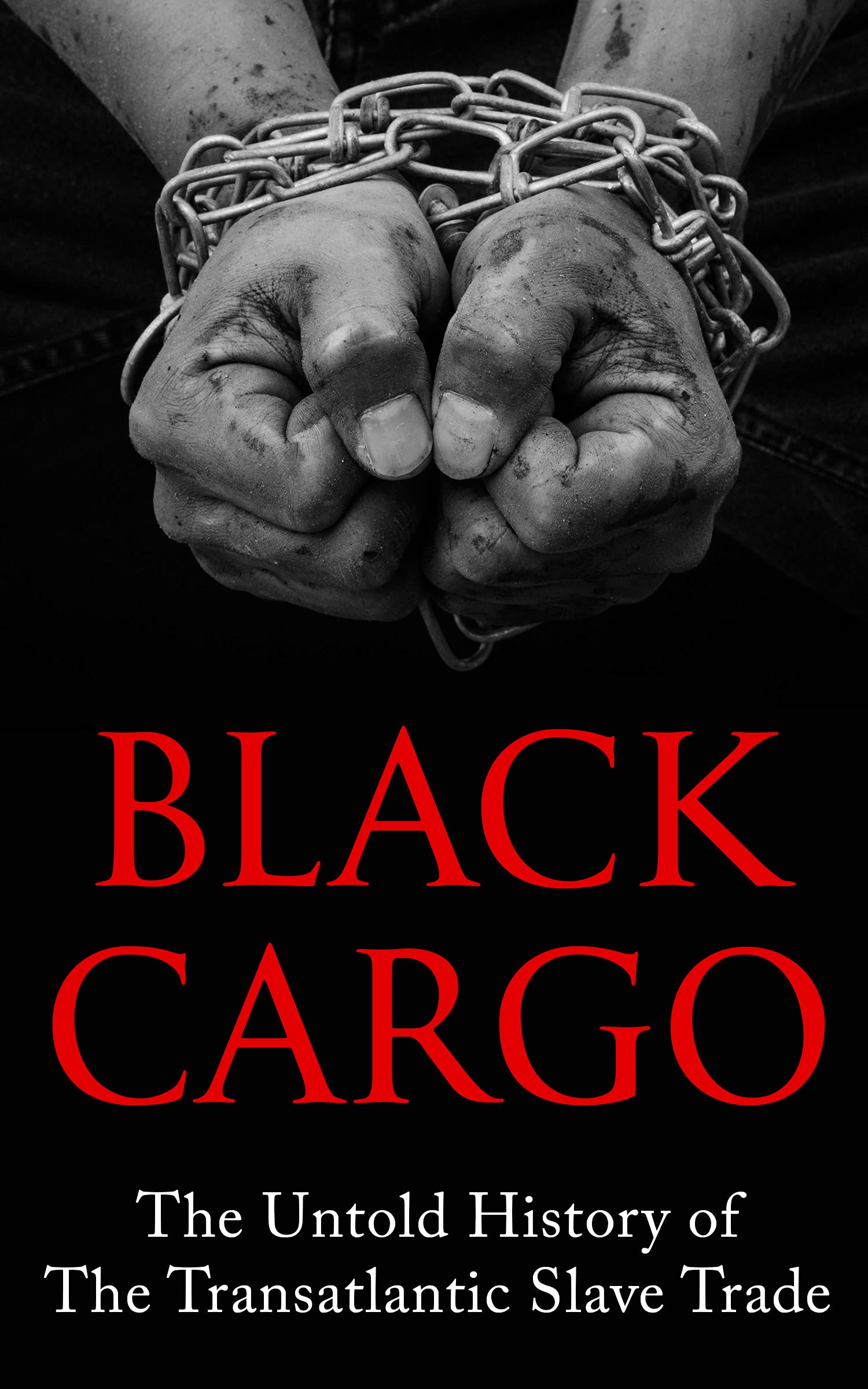 Black Cargo: The Untold History of the Transatlantic Slave Trade (Black History Collection Book 3)