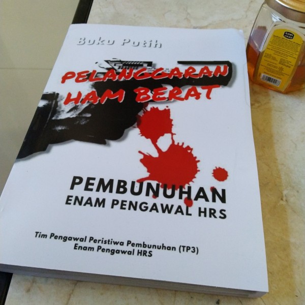 BUKU PUTIH : Pelanggaran HAM Berat ( Pembunuhan Enam Pengawal HRS )