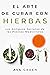 El Arte de Curar con Hierbas: Los Antiguos Secretos de las Plantas Medicinales y La Ciencia de los Remedios Naturales a base de Hierbas que Cambiarán tu ... Medicinales Y Curativas) (Spanish Edition)