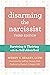 Disarming the Narcissist: Surviving and Thriving with the Self-Absorbed