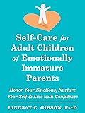 Self-Care for Adult Children of Emotionally Immature Parents: Honor Your Emotions, Nurture Your Self & Live with Confidence